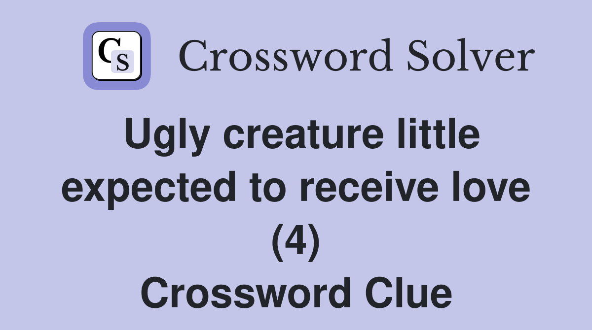 Ugly creature little expected to receive love (4) Crossword Clue
